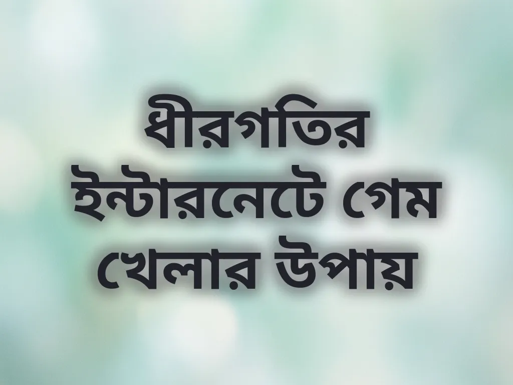ধীরগতির ইন্টারনেটে গেম খেলার উপায়